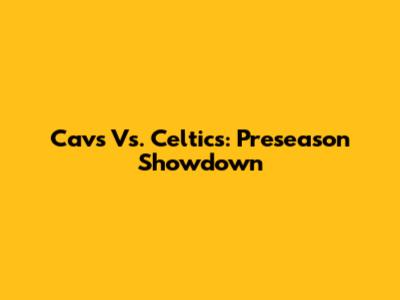 Cavs Vs. Celtics: Preseason Showdown