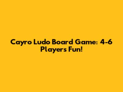 Cayro Ludo Board Game: 4-6 Players Fun!