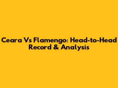 Ceara Vs Flamengo: Head-to-Head Record & Analysis