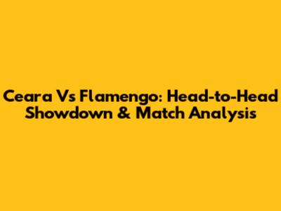 Ceara Vs Flamengo: Head-to-Head Showdown & Match Analysis