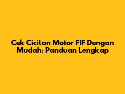 Cek Cicilan Motor FIF Dengan Mudah: Panduan Lengkap
