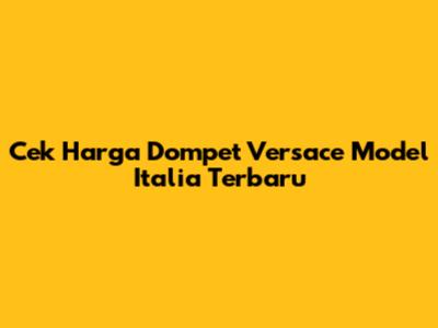 Cek Harga Dompet Versace Model Italia Terbaru