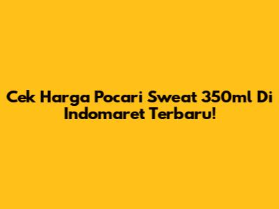 Cek Harga Pocari Sweat 350ml Di Indomaret Terbaru!
