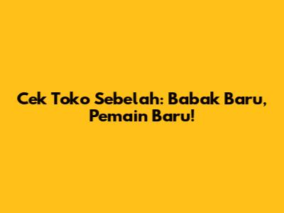 Cek Toko Sebelah: Babak Baru, Pemain Baru!