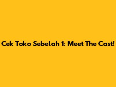 Cek Toko Sebelah 1: Meet The Cast!