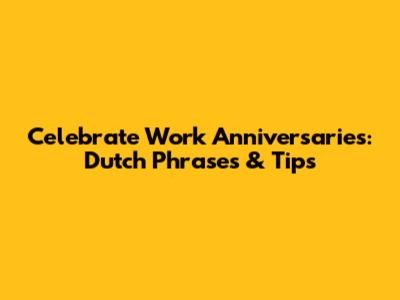 Celebrate Work Anniversaries: Dutch Phrases & Tips