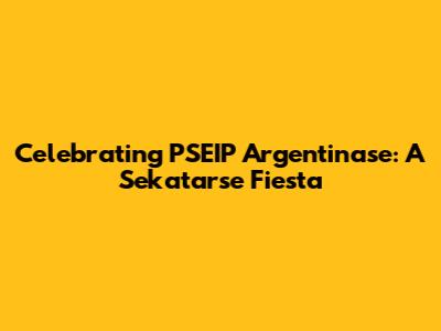 Celebrating PSEIP Argentinase: A Sekatarse Fiesta