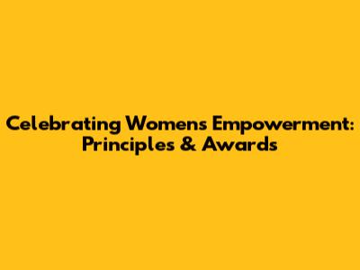 Celebrating Women's Empowerment: Principles & Awards