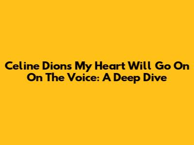 Celine Dion's 'My Heart Will Go On' On The Voice: A Deep Dive