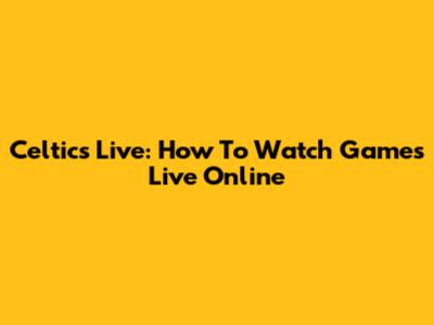 Celtics Live: How To Watch Games Live Online