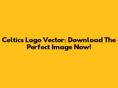 Celtics Logo Vector: Download The Perfect Image Now!
