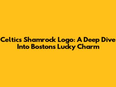 Celtics Shamrock Logo: A Deep Dive Into Boston's Lucky Charm