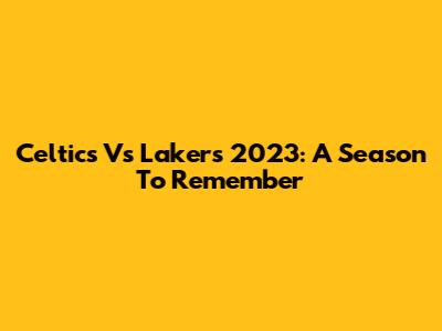 Celtics Vs Lakers 2023: A Season To Remember