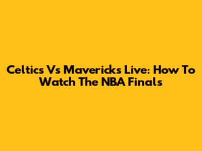 Celtics Vs Mavericks Live: How To Watch The NBA Finals