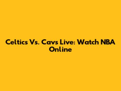 Celtics Vs. Cavs Live: Watch NBA Online