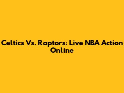 Celtics Vs. Raptors: Live NBA Action Online