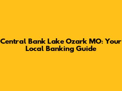 Central Bank Lake Ozark MO: Your Local Banking Guide