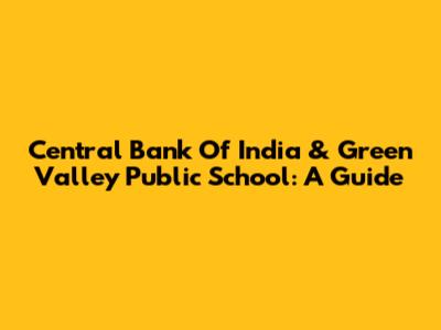 Central Bank Of India & Green Valley Public School: A Guide