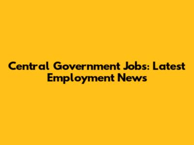 Central Government Jobs: Latest Employment News