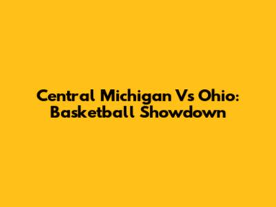 Central Michigan Vs Ohio: Basketball Showdown