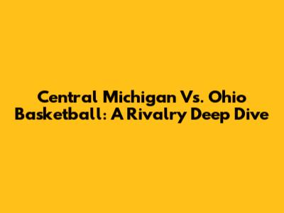 Central Michigan Vs. Ohio Basketball: A Rivalry Deep Dive