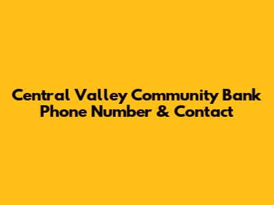 Central Valley Community Bank Phone Number & Contact
