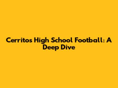 Cerritos High School Football: A Deep Dive