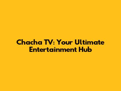 Chacha TV: Your Ultimate Entertainment Hub