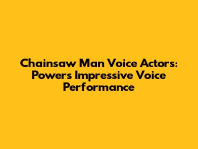 Chainsaw Man Voice Actors: Power's Impressive Voice Performance