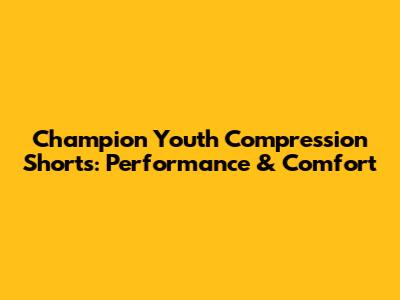 Champion Youth Compression Shorts: Performance & Comfort