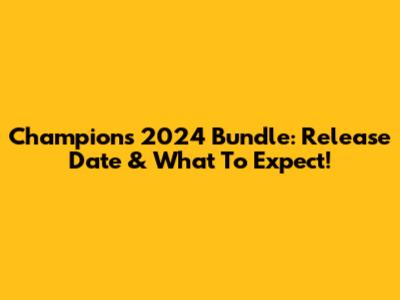 Champions 2024 Bundle: Release Date & What To Expect!
