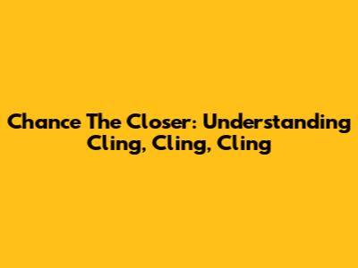 Chance The Closer: Understanding 'Cling, Cling, Cling'