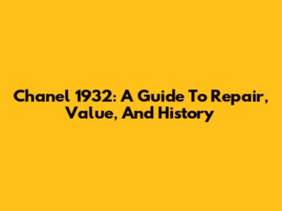 Chanel 1932: A Guide To Repair, Value, And History