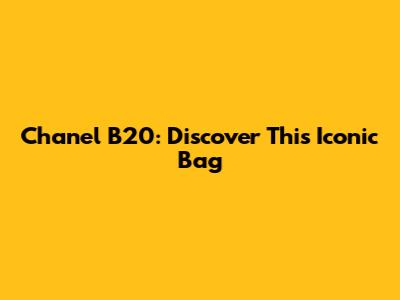 Chanel B20: Discover This Iconic Bag