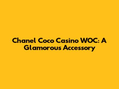 Chanel Coco Casino WOC: A Glamorous Accessory