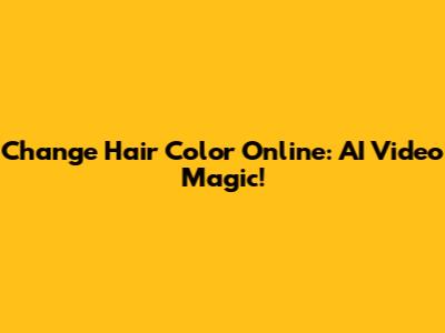 Change Hair Color Online: AI Video Magic!