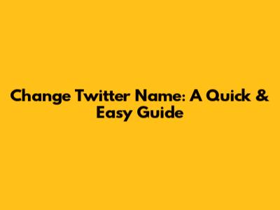Change Twitter Name: A Quick & Easy Guide