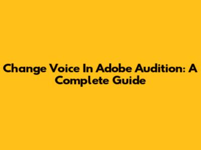 Change Voice In Adobe Audition: A Complete Guide