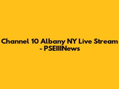 Channel 10 Albany NY Live Stream - PSEIIINews