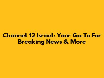Channel 12 Israel: Your Go-To For Breaking News & More