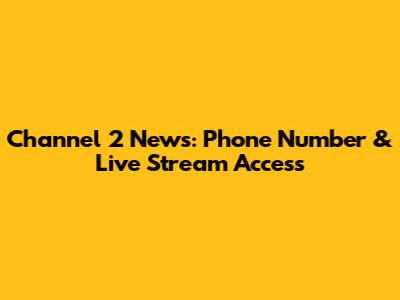 Channel 2 News: Phone Number & Live Stream Access