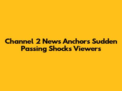 Channel 2 News Anchor's Sudden Passing Shocks Viewers