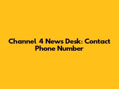 Channel 4 News Desk: Contact Phone Number