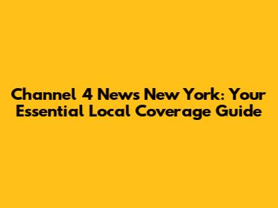 Channel 4 News New York: Your Essential Local Coverage Guide