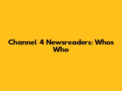 Channel 4 Newsreaders: Who's Who