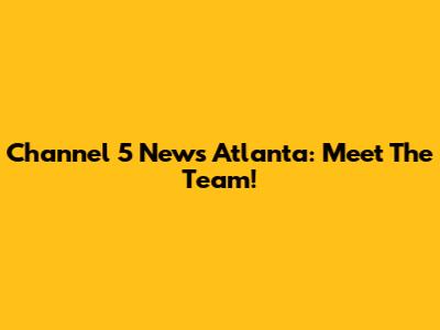 Channel 5 News Atlanta: Meet The Team!