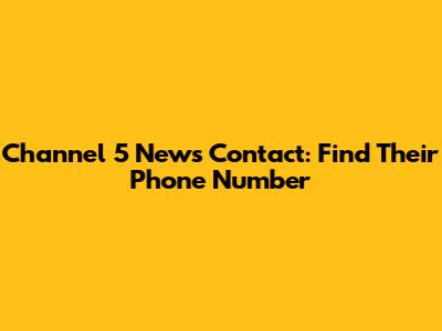 Channel 5 News Contact: Find Their Phone Number