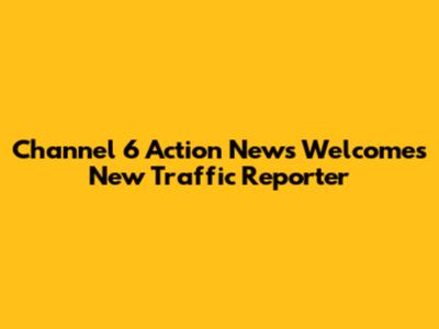 Channel 6 Action News Welcomes New Traffic Reporter