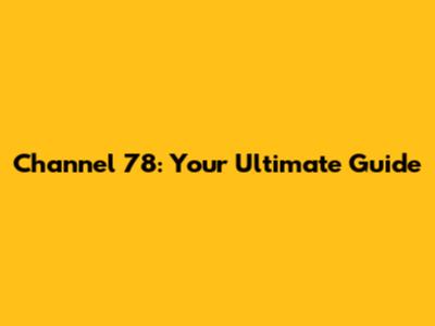 Channel 78: Your Ultimate Guide