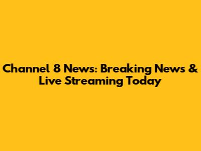 Channel 8 News: Breaking News & Live Streaming Today
